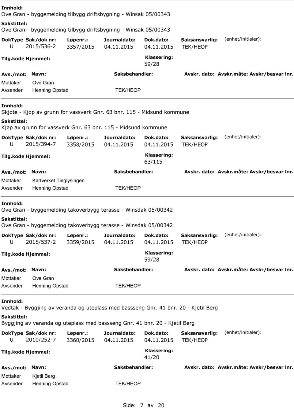 115  115-2015/394-7 3358/2015 63/115 Kartverket Tinglysingen Ove Gran - byggemelding takoverbygg terasse - Winsdak 05/00342 Ove Gran - byggemelding takoverbygg terasse -