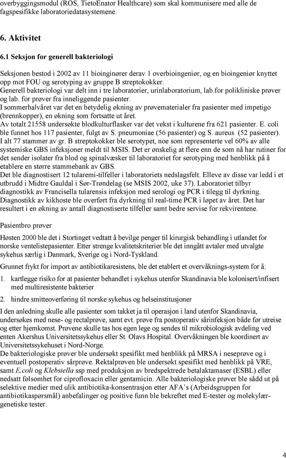 Generell bakteriologi var delt inn i tre laboratorier, urinlaboratorium, lab.for polikliniske prøver og lab. for prøver fra inneliggende pasienter.