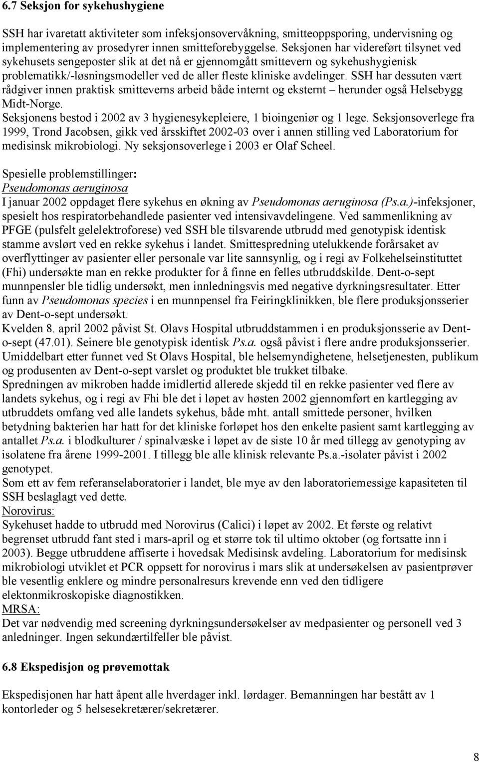 SSH har dessuten vært rådgiver innen praktisk smitteverns arbeid både internt og eksternt herunder også Helsebygg Midt-Norge. Seksjonens bestod i 2002 av 3 hygienesykepleiere, 1 bioingeniør og 1 lege.