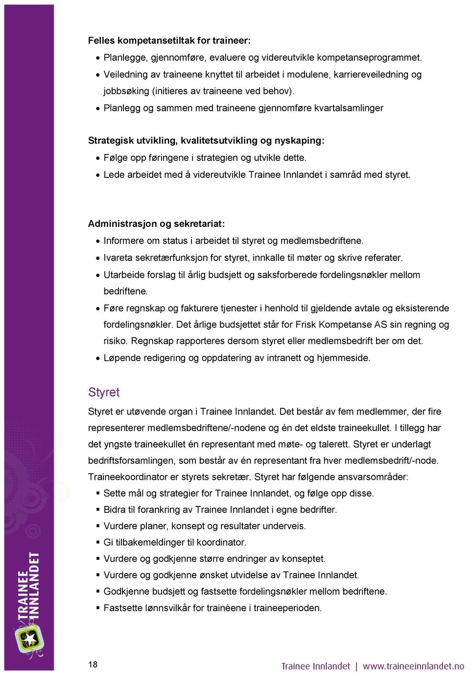 Planlegg og sammen med traineene gjennomføre kvartalsamlinger Strategisk utvikling, kvalitetsutvikling og nyskaping: Følge opp føringene i strategien og utvikle dette.