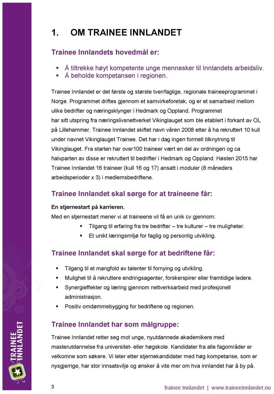 Programmet driftes gjennom et samvirkeforetak, og er et samarbeid mellom ulike bedrifter og næringsklynger i Hedmark og Oppland.