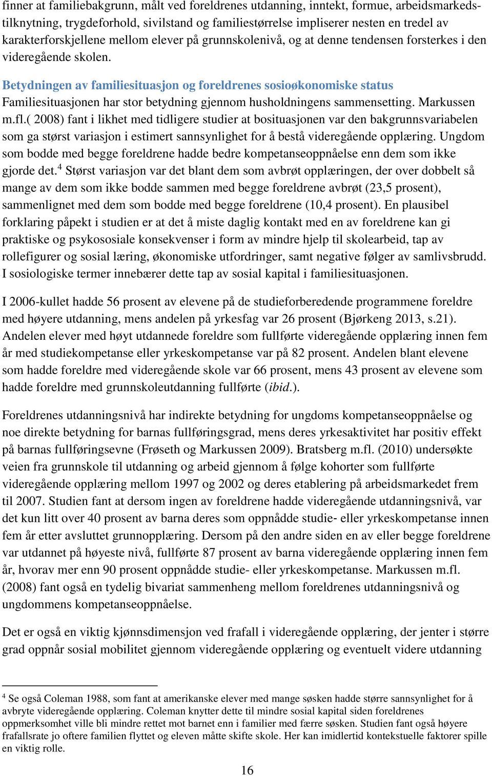 Betydningen av familiesituasjon og foreldrenes sosioøkonomiske status Familiesituasjonen har stor betydning gjennom husholdningens sammensetting. Markussen m.fl.