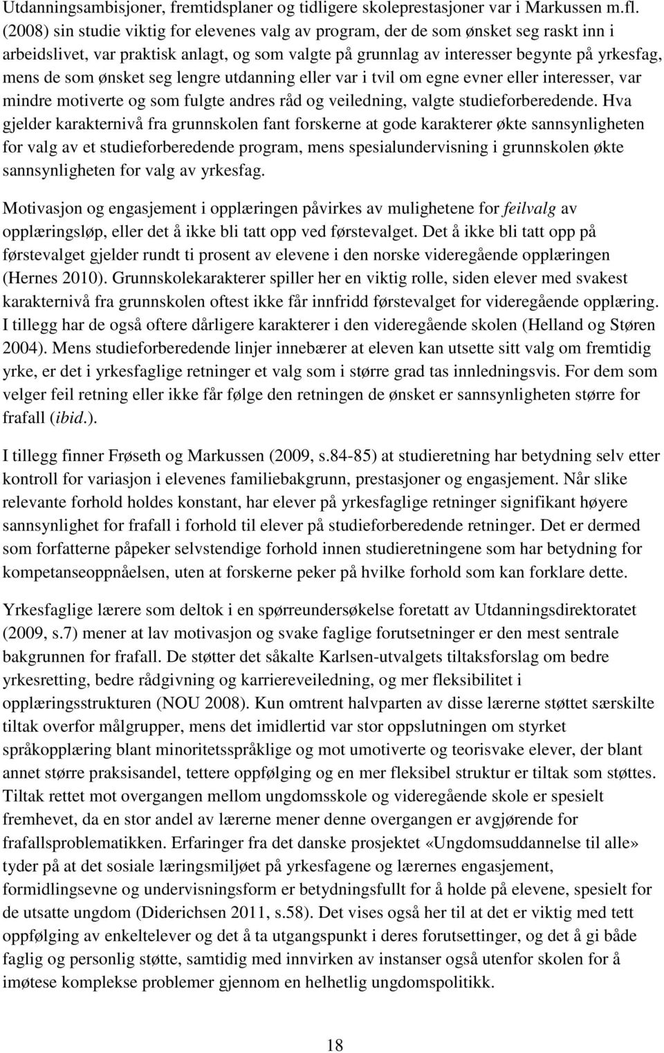 ønsket seg lengre utdanning eller var i tvil om egne evner eller interesser, var mindre motiverte og som fulgte andres råd og veiledning, valgte studieforberedende.