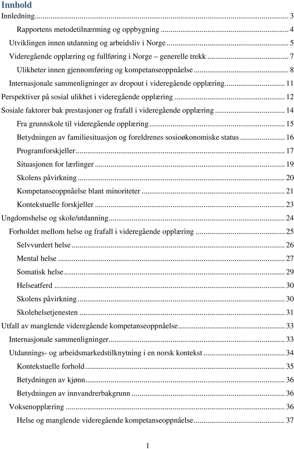 .. 12 Sosiale faktorer bak prestasjoner og frafall i videregående opplæring... 14 Fra grunnskole til videregående opplæring... 15 Betydningen av familiesituasjon og foreldrenes sosioøkonomiske status.