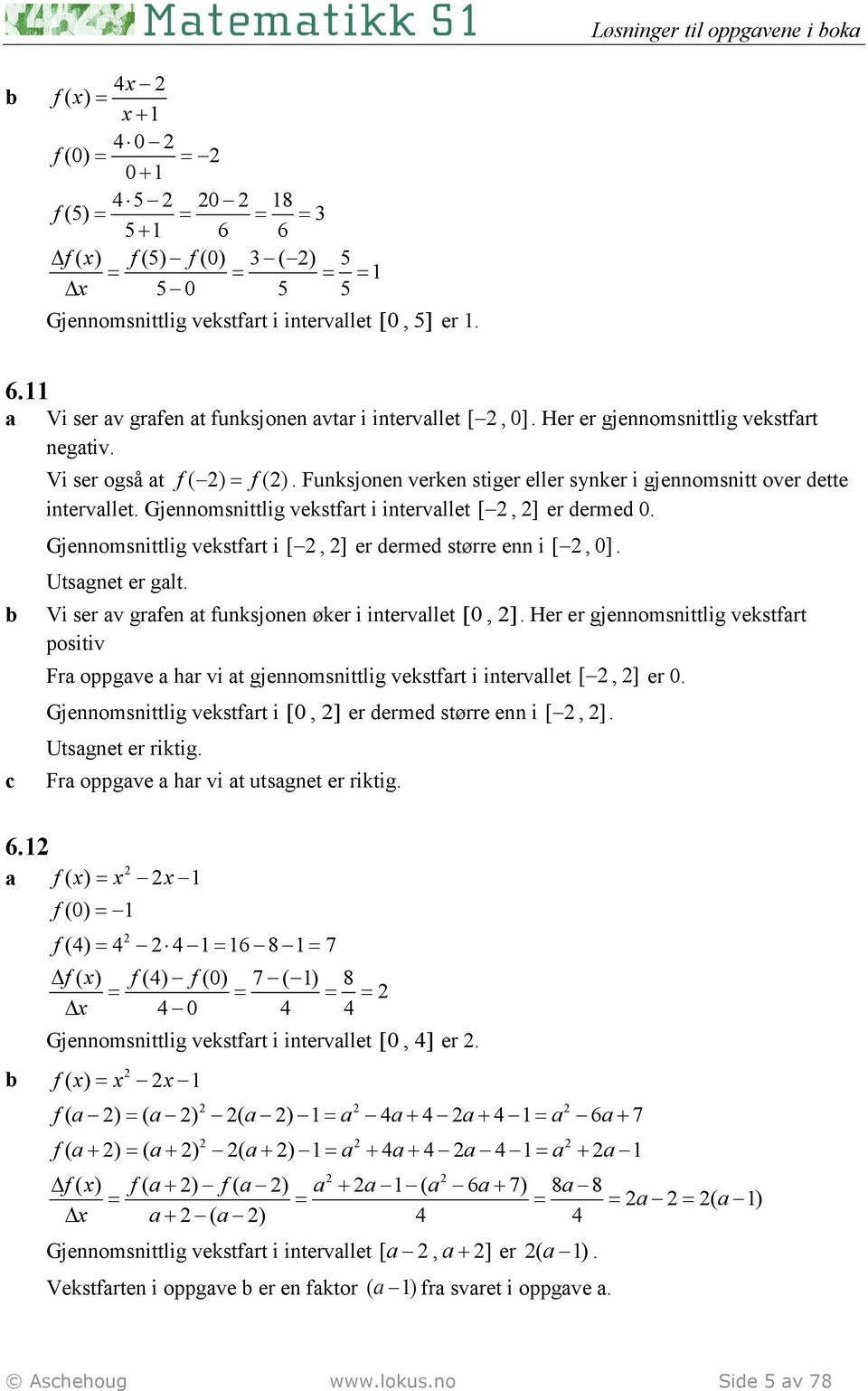 Gjennomsnittlig vekstfrt i [, ] er dermed større enn i [, 0]. Utsgnet er glt. Vi ser v grfen t funksjonen øker i intervllet [0, ].