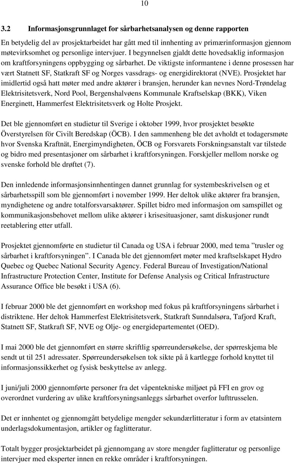 De viktigste informantene i denne prosessen har vært Statnett SF, Statkraft SF og Norges vassdrags- og energidirektorat (NVE).