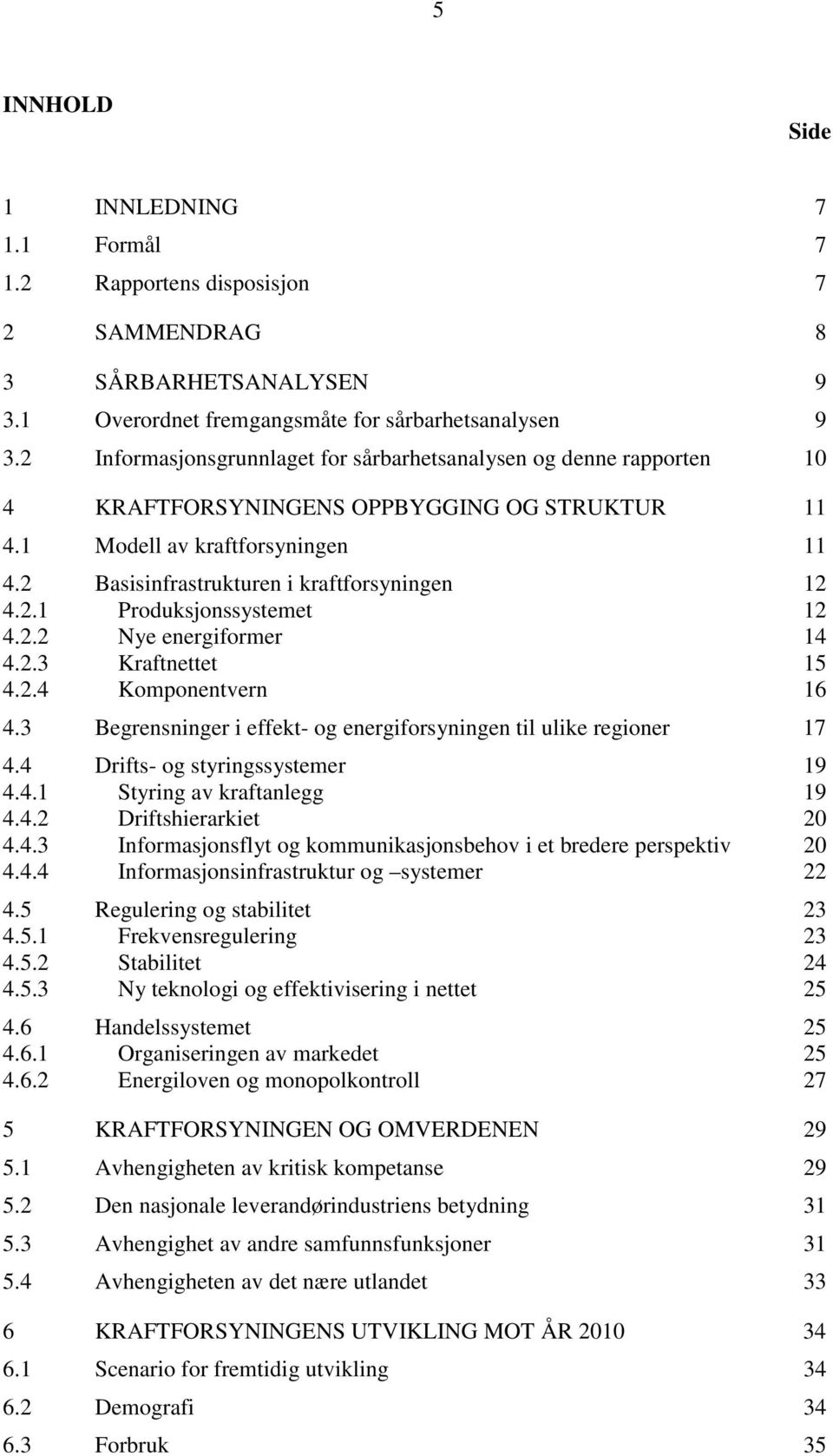 2.1 Produksjonssystemet 12 4.2.2 Nye energiformer 14 4.2.3 Kraftnettet 15 4.2.4 Komponentvern 16 4.3 Begrensninger i effekt- og energiforsyningen til ulike regioner 17 4.