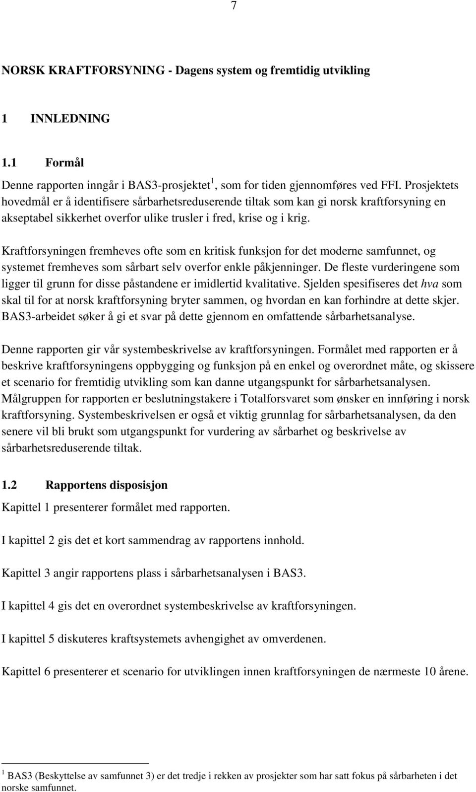 Kraftforsyningen fremheves ofte som en kritisk funksjon for det moderne samfunnet, og systemet fremheves som sårbart selv overfor enkle påkjenninger.