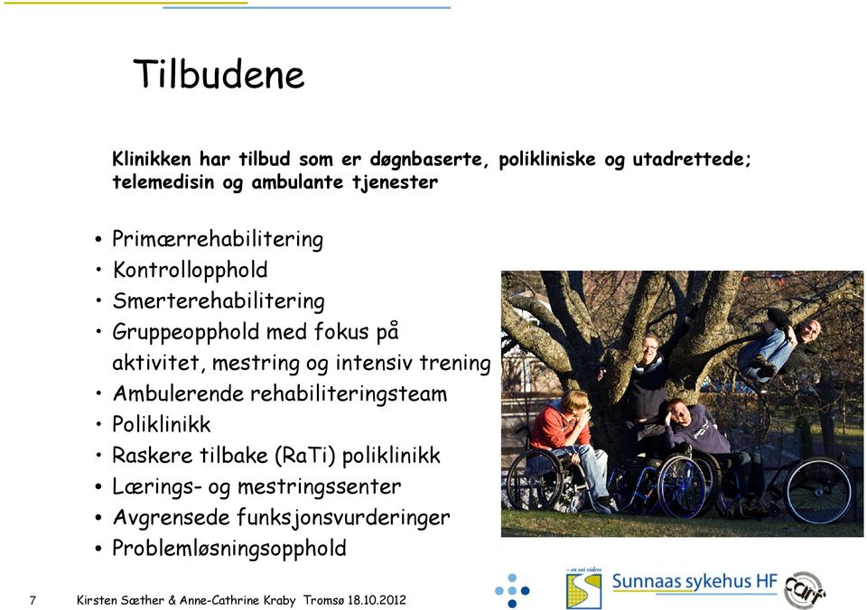 fokus på aktivitet, mestring og intensiv trening Ambulerende rehabiliteringsteam Poliklinikk Raskere