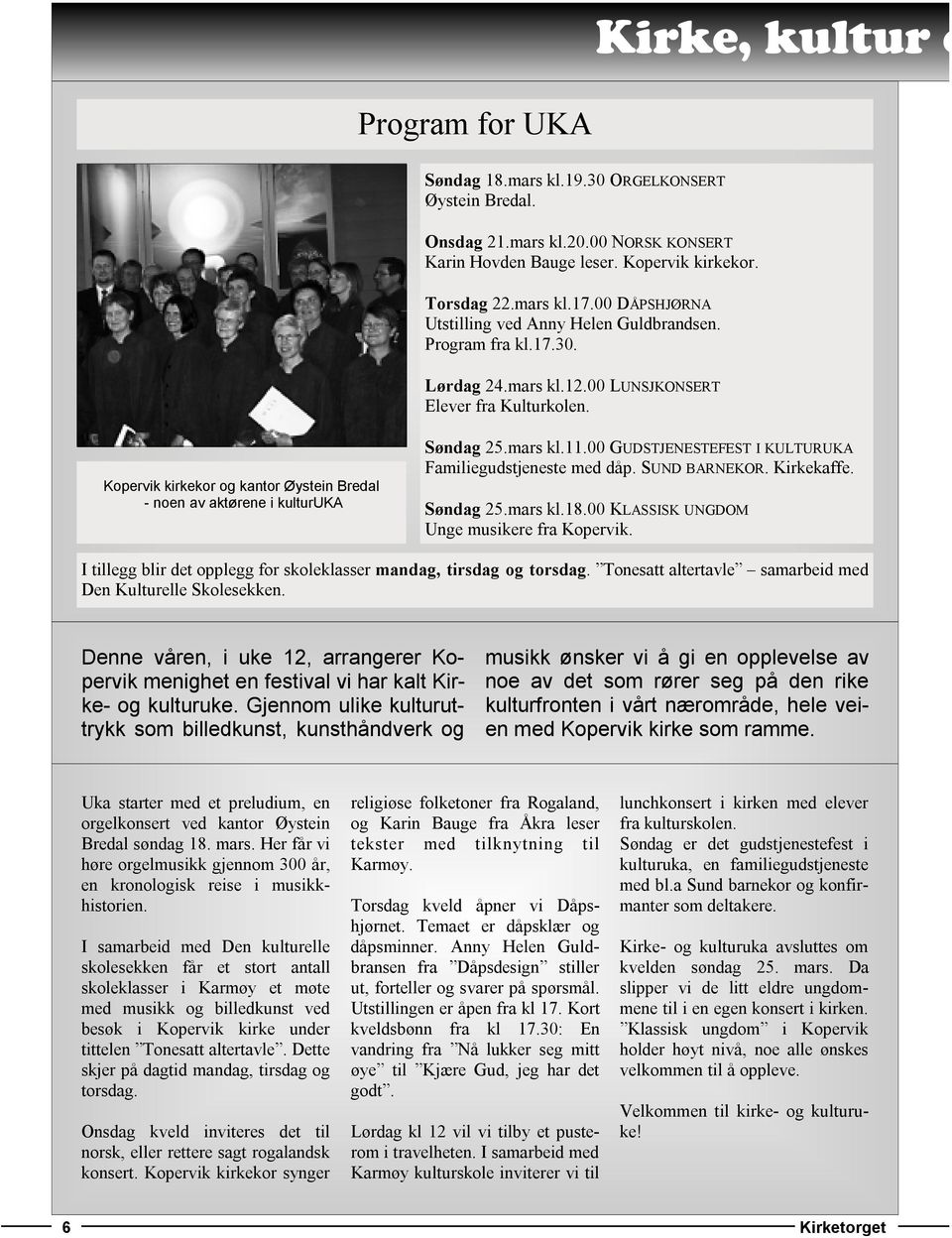 Kopervik kirkekor og kantor Øystein Bredal - noen av aktørene i kulturuka Søndag 25.mars kl.11.00 GUDSTJENESTEFEST I KULTURUKA Familiegudstjeneste med dåp. SUND BARNEKOR. Kirkekaffe. Søndag 25.mars kl.18.