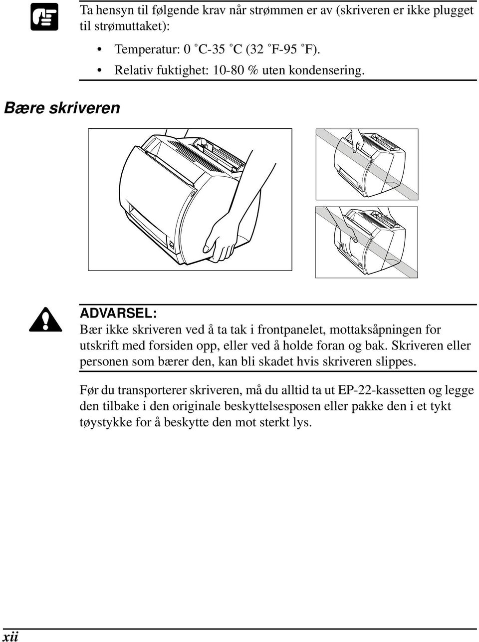 ADVARSEL: Bær ikke skriveren ved å ta tak i frontpanelet, mottaksåpningen for utskrift med forsiden opp, eller ved å holde foran og bak.