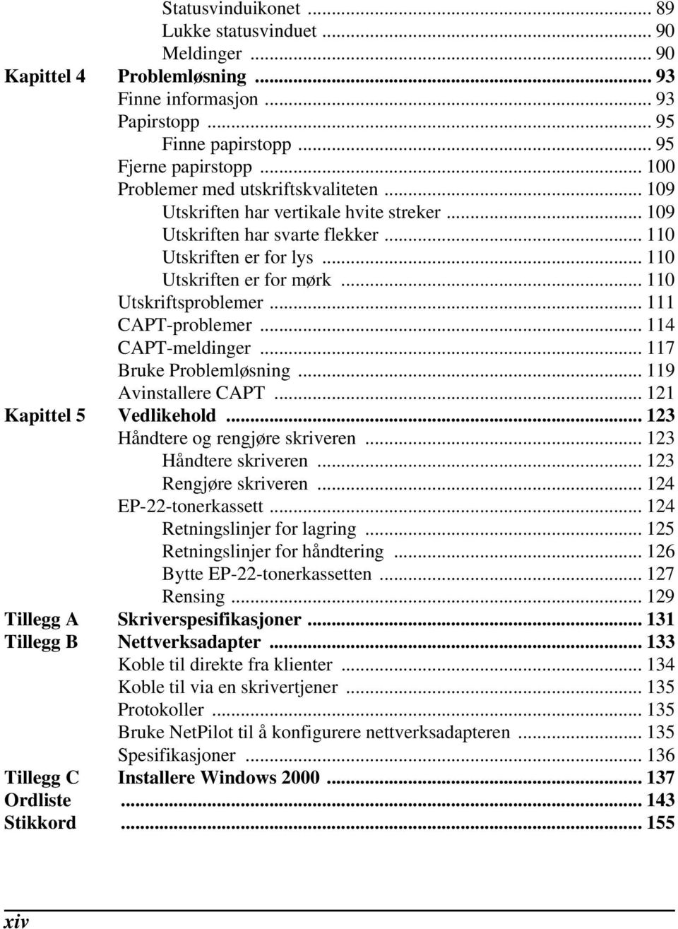 .. 110 Utskriftsproblemer... 111 CAPT-problemer... 114 CAPT-meldinger... 117 Bruke Problemløsning... 119 Avinstallere CAPT... 121 Kapittel 5 Vedlikehold... 123 Håndtere og rengjøre skriveren.