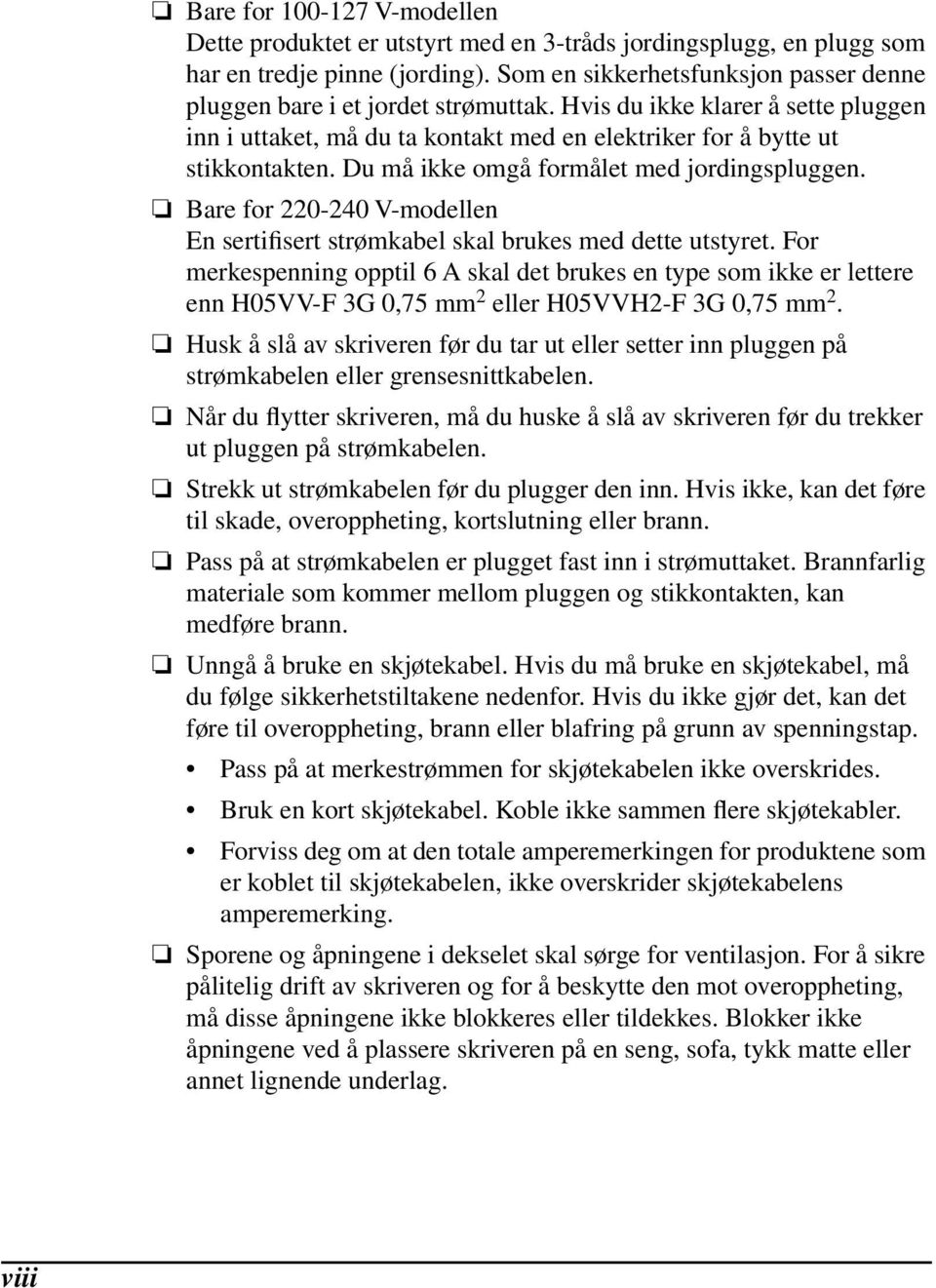 Du må ikke omgå formålet med jordingspluggen. Bare for 220-240 V-modellen En sertifisert strømkabel skal brukes med dette utstyret.