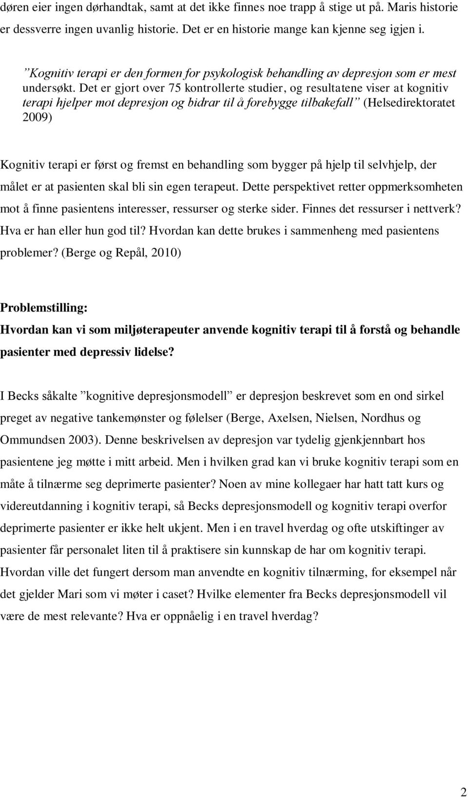 Det er gjort over 75 kontrollerte studier, og resultatene viser at kognitiv terapi hjelper mot depresjon og bidrar til å forebygge tilbakefall (Helsedirektoratet 2009) Kognitiv terapi er først og