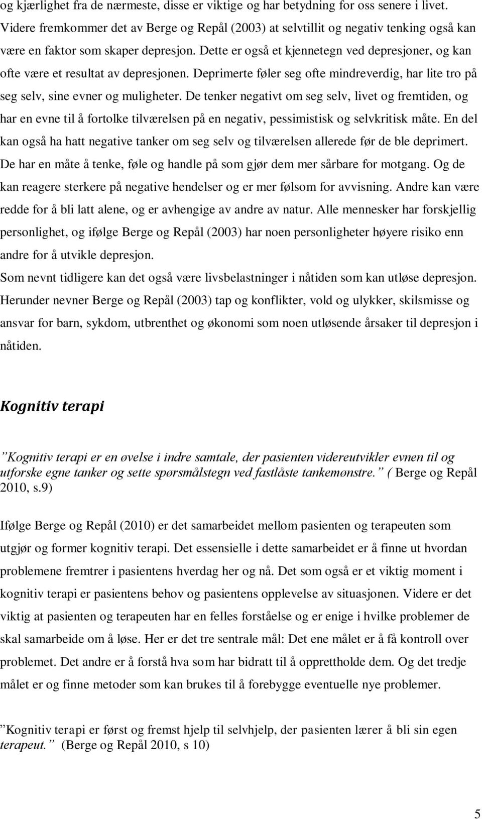 Dette er også et kjennetegn ved depresjoner, og kan ofte være et resultat av depresjonen. Deprimerte føler seg ofte mindreverdig, har lite tro på seg selv, sine evner og muligheter.