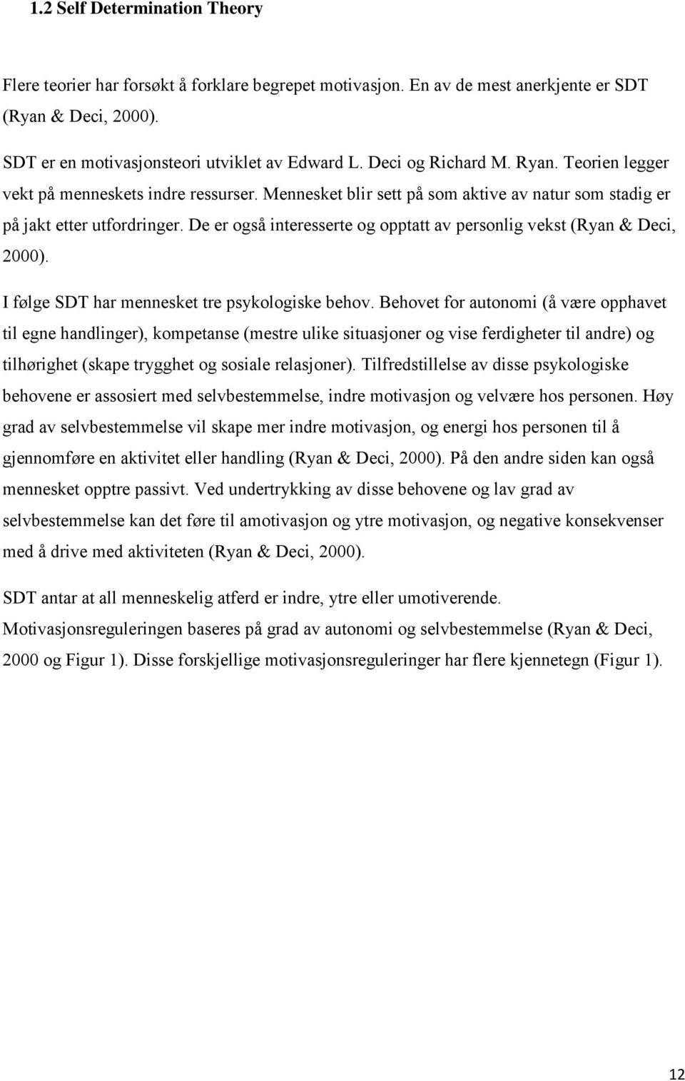 De er også interesserte og opptatt av personlig vekst (Ryan & Deci, 2000). I følge SDT har mennesket tre psykologiske behov.