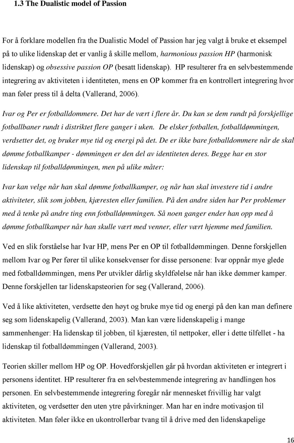 HP resulterer fra en selvbestemmende integrering av aktiviteten i identiteten, mens en OP kommer fra en kontrollert integrering hvor man føler press til å delta (Vallerand, 2006).