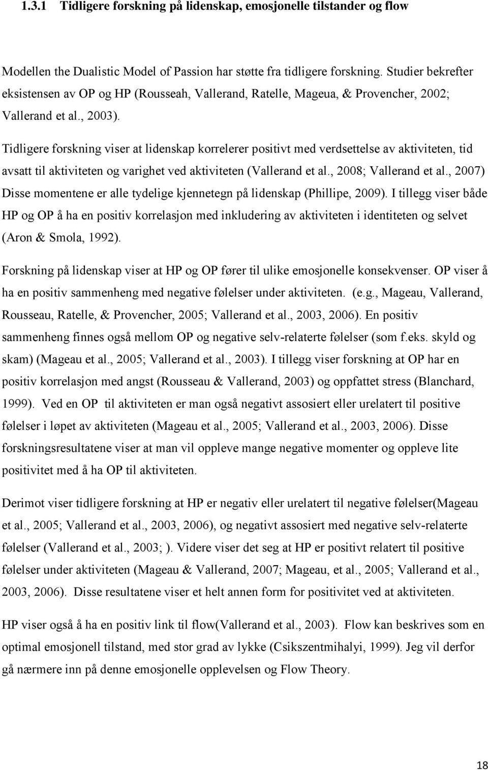 Tidligere forskning viser at lidenskap korrelerer positivt med verdsettelse av aktiviteten, tid avsatt til aktiviteten og varighet ved aktiviteten (Vallerand et al., 2008; Vallerand et al.