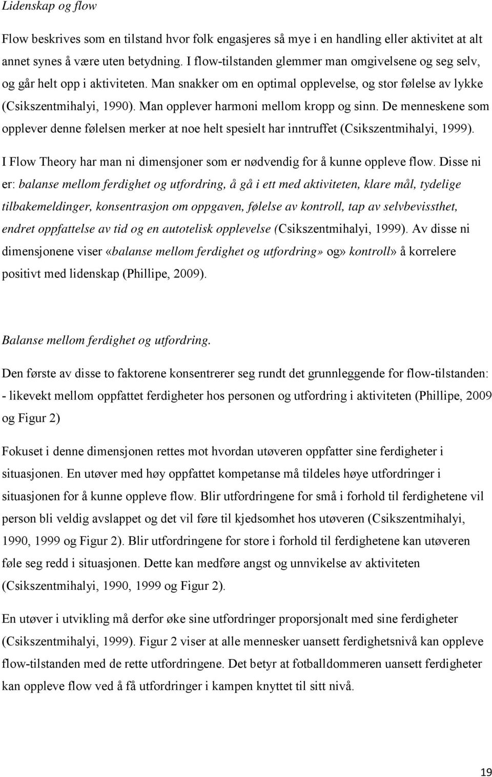 Man opplever harmoni mellom kropp og sinn. De menneskene som opplever denne følelsen merker at noe helt spesielt har inntruffet (Csikszentmihalyi, 1999).