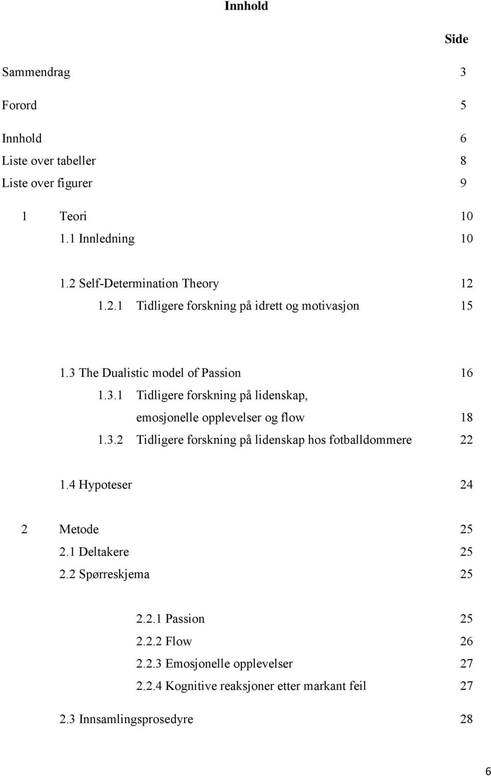 The Dualistic model of Passion 16 1.3.1 Tidligere forskning på lidenskap, emosjonelle opplevelser og flow 18 1.3.2 Tidligere forskning på lidenskap hos fotballdommere 22 1.