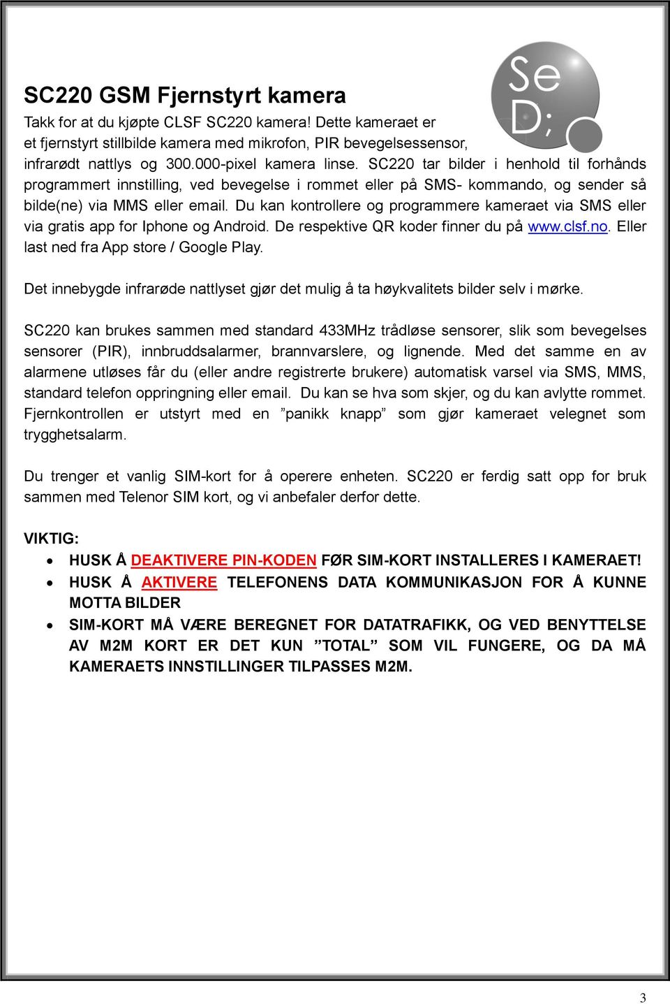 Du kan kontrollere og programmere kameraet via SMS eller via gratis app for Iphone og Android. De respektive QR koder finner du på www.clsf.no. Eller last ned fra App store / Google Play.