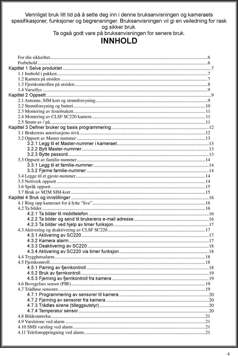 .. 8 1.4 Varsellys... 9 Kapittel 2 Oppsett... 9 2.1 Antenne, SIM kort og strømforsyning... 9 2.2 Strømforsyning og batteri... 10 2.3 Montering av festebrakett... 11 2.4 Montering av CLSF SC220 kamera.