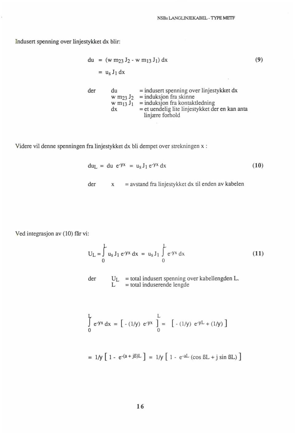 : dul = du e-yx = Us 11 e-yx dx (10) der x = avstand fra linjestykket dx til enden av kabelen Ved integrasjon av (10) får vi: UL = J Us 11 e-yx dx = O (11) der UL = total indusert