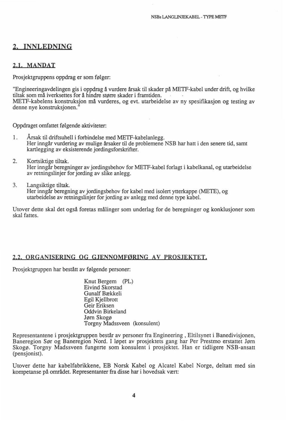 skader i framtiden. METF-kabelens konstruksjon må vurderes, og evt. utarbeidelse av ny spesifikasjon og testing av denne nye konstruksjonen." Oppdraget omfattet følgende aktiviteter: 1.