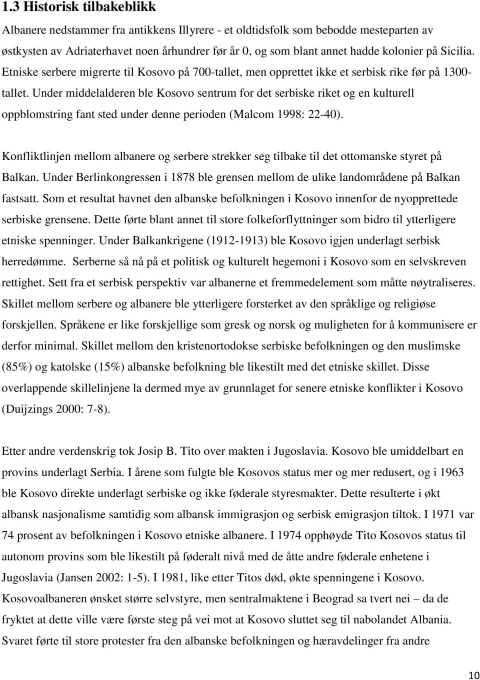 Under middelalderen ble Kosovo sentrum for det serbiske riket og en kulturell oppblomstring fant sted under denne perioden (Malcom 1998: 22-40).