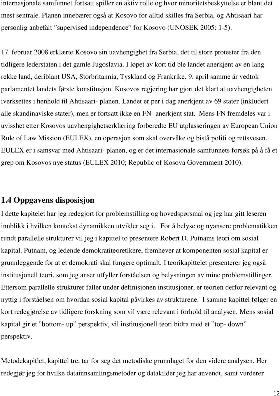 februar 2008 erklærte Kosovo sin uavhengighet fra Serbia, det til store protester fra den tidligere lederstaten i det gamle Jugoslavia.