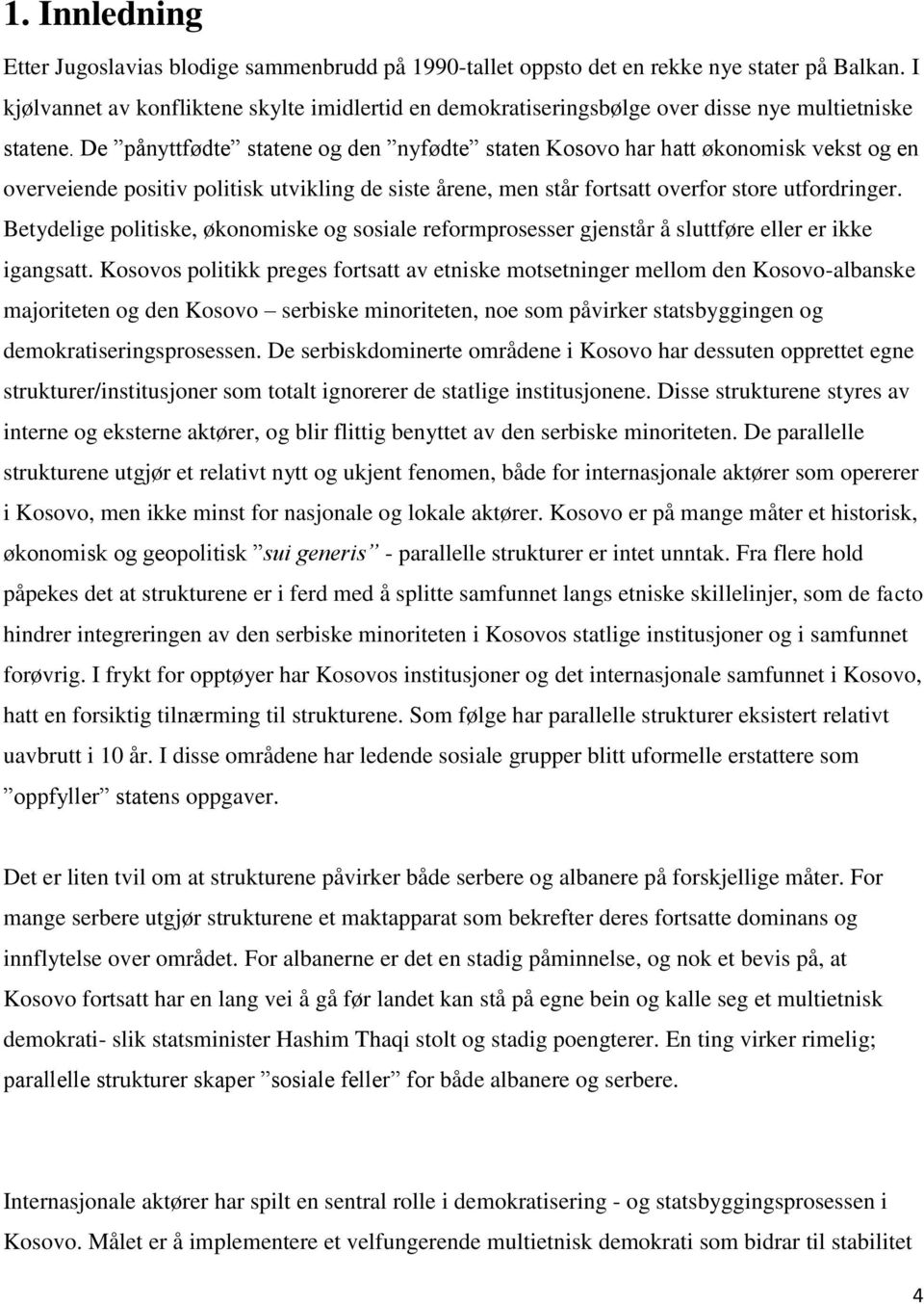 De pånyttfødte statene og den nyfødte staten Kosovo har hatt økonomisk vekst og en overveiende positiv politisk utvikling de siste årene, men står fortsatt overfor store utfordringer.