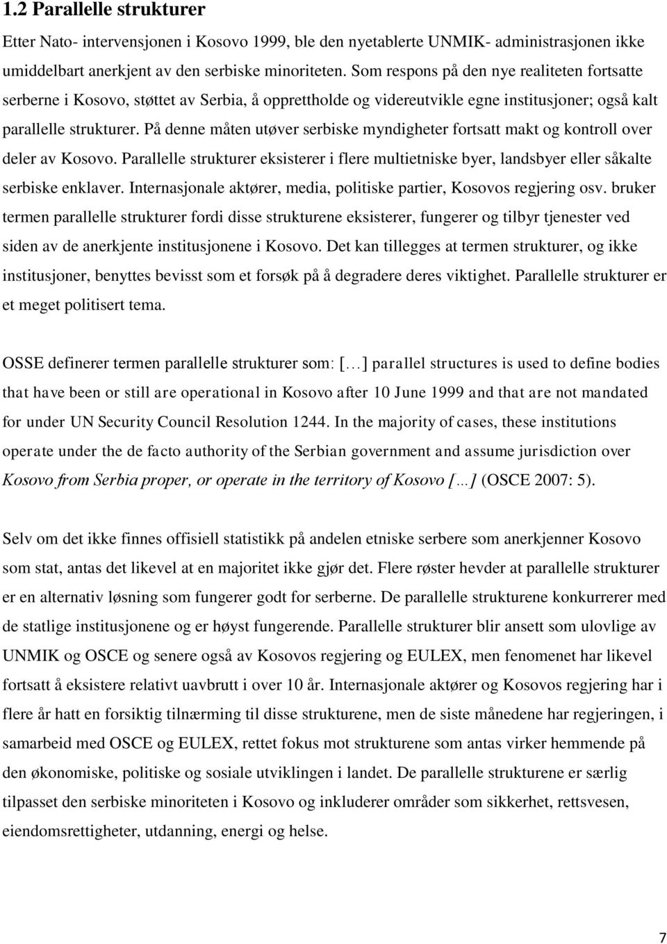 På denne måten utøver serbiske myndigheter fortsatt makt og kontroll over deler av Kosovo. Parallelle strukturer eksisterer i flere multietniske byer, landsbyer eller såkalte serbiske enklaver.