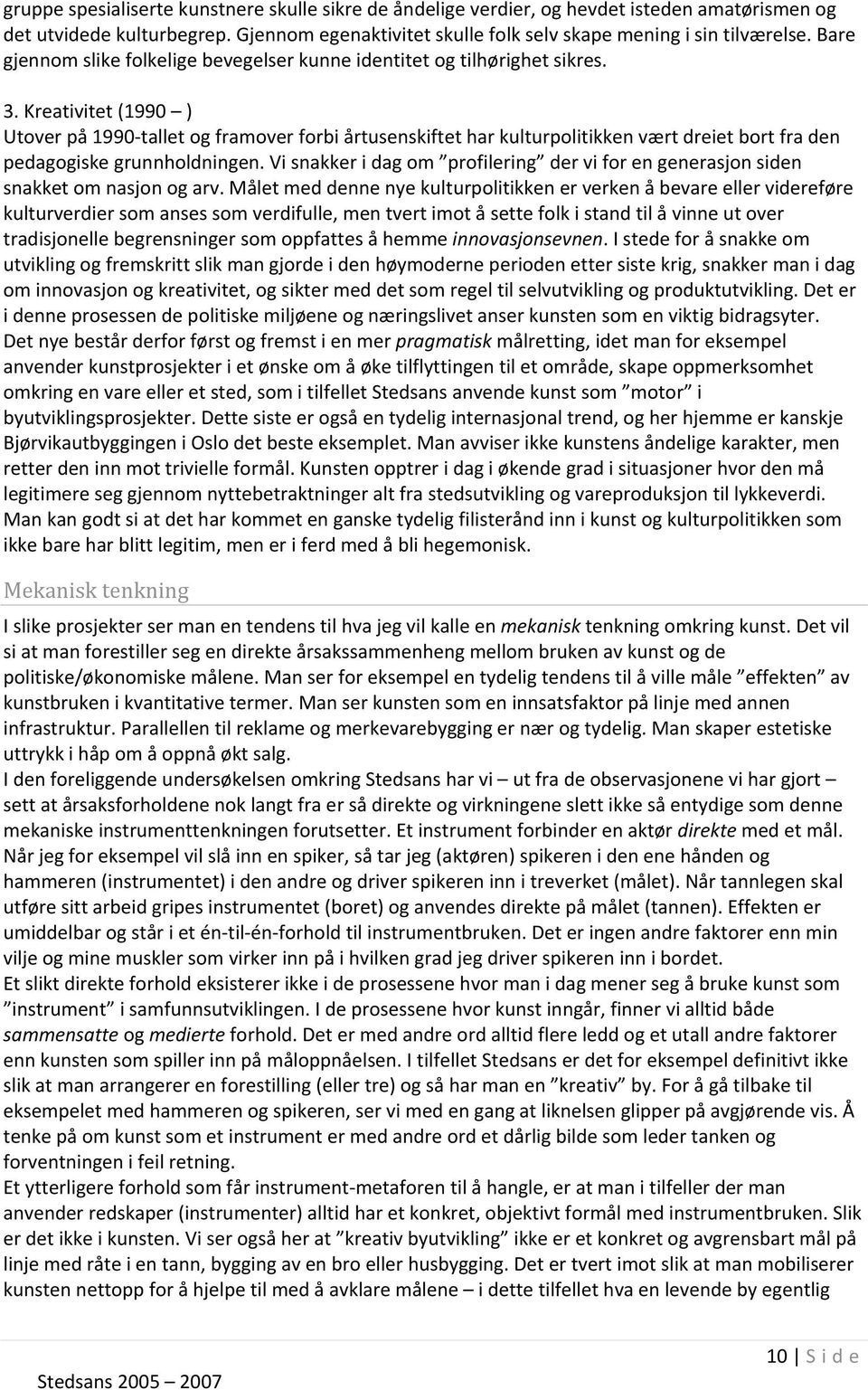 Kreativitet (1990 ) Utover på 1990 tallet og framover forbi årtusenskiftet har kulturpolitikken vært dreiet bort fra den pedagogiske grunnholdningen.