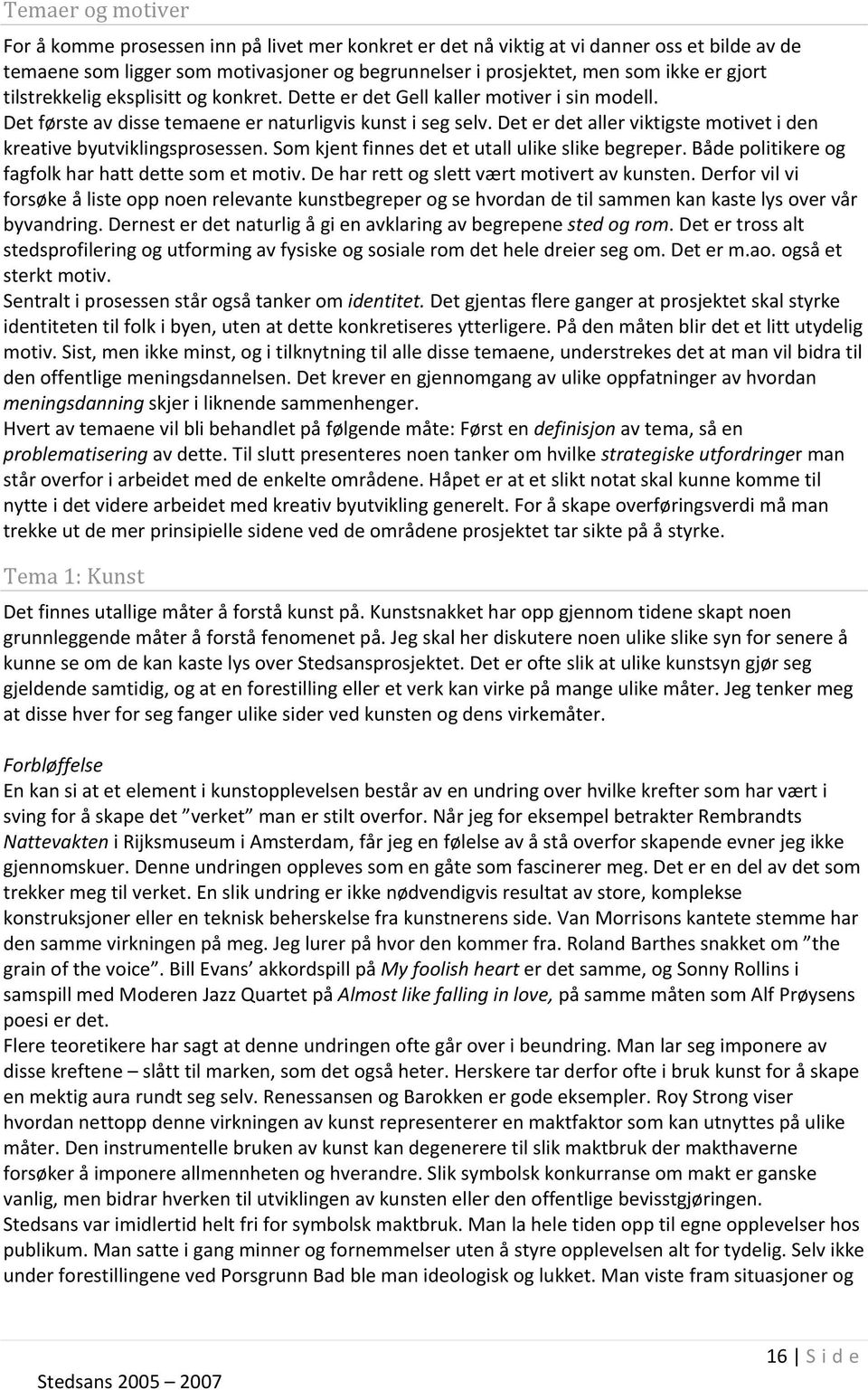 Det er det aller viktigste motivet i den kreative byutviklingsprosessen. Som kjent finnes det et utall ulike slike begreper. Både politikere og fagfolk har hatt dette som et motiv.