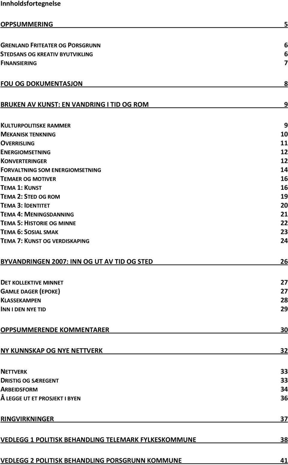 3: IDENTITET 20 TEMA 4: MENINGSDANNING 21 TEMA 5: HISTORIE OG MINNE 22 TEMA 6: SOSIAL SMAK 23 TEMA 7: KUNST OG VERDISKAPING 24 BYVANDRINGEN 2007: INN OG UT AV TID OG STED 26 DET KOLLEKTIVE MINNET 27