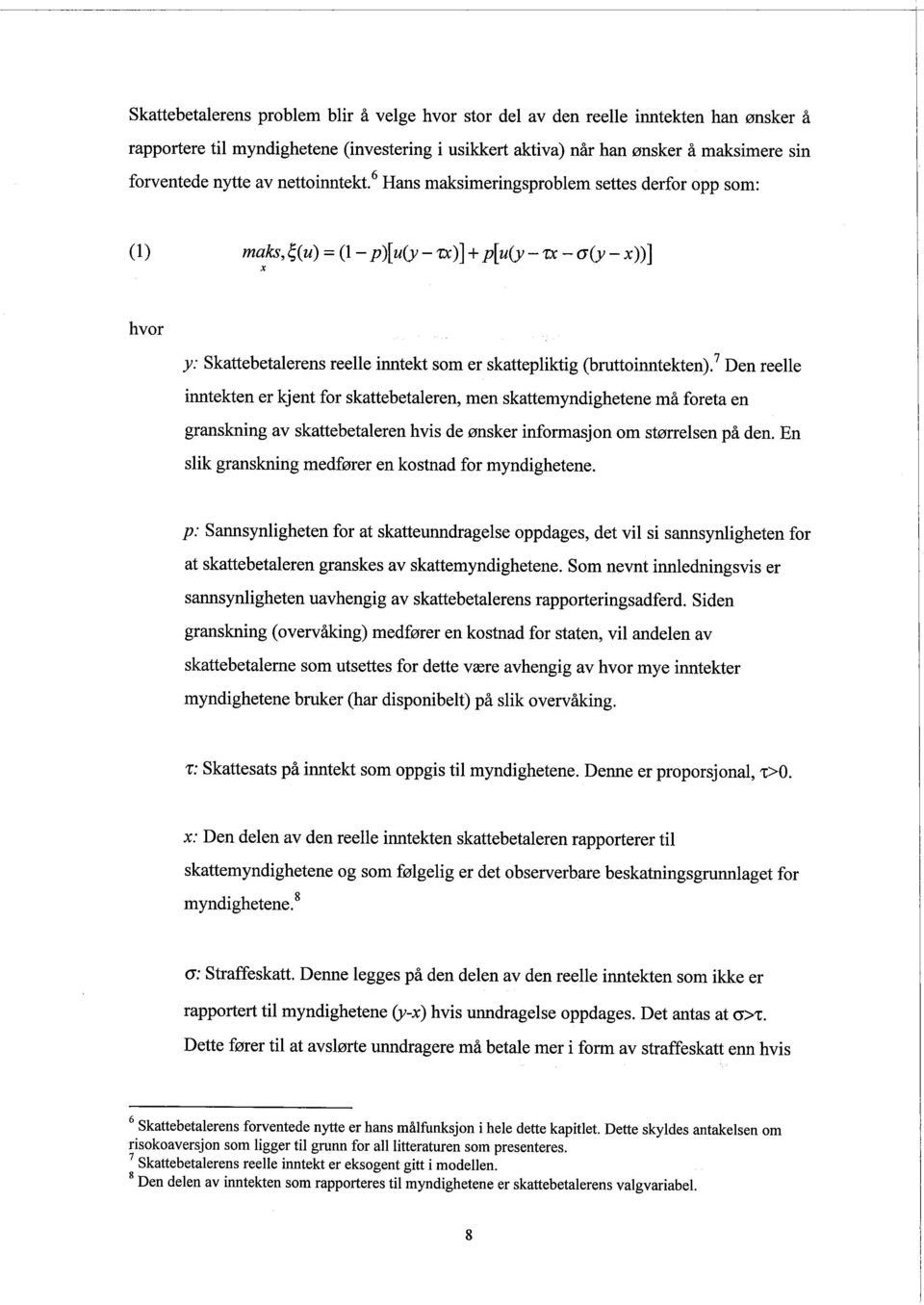 6 Hans maksimeringsproblem settes derfor opp som: (1) maks,ç(u) = (l - p)( u(y - T,)) + p(u(y - T, - a(y - x))) x hvor y: Skattebetalerens reelle inntekt som er skattepliktig (bruttoinntekten).