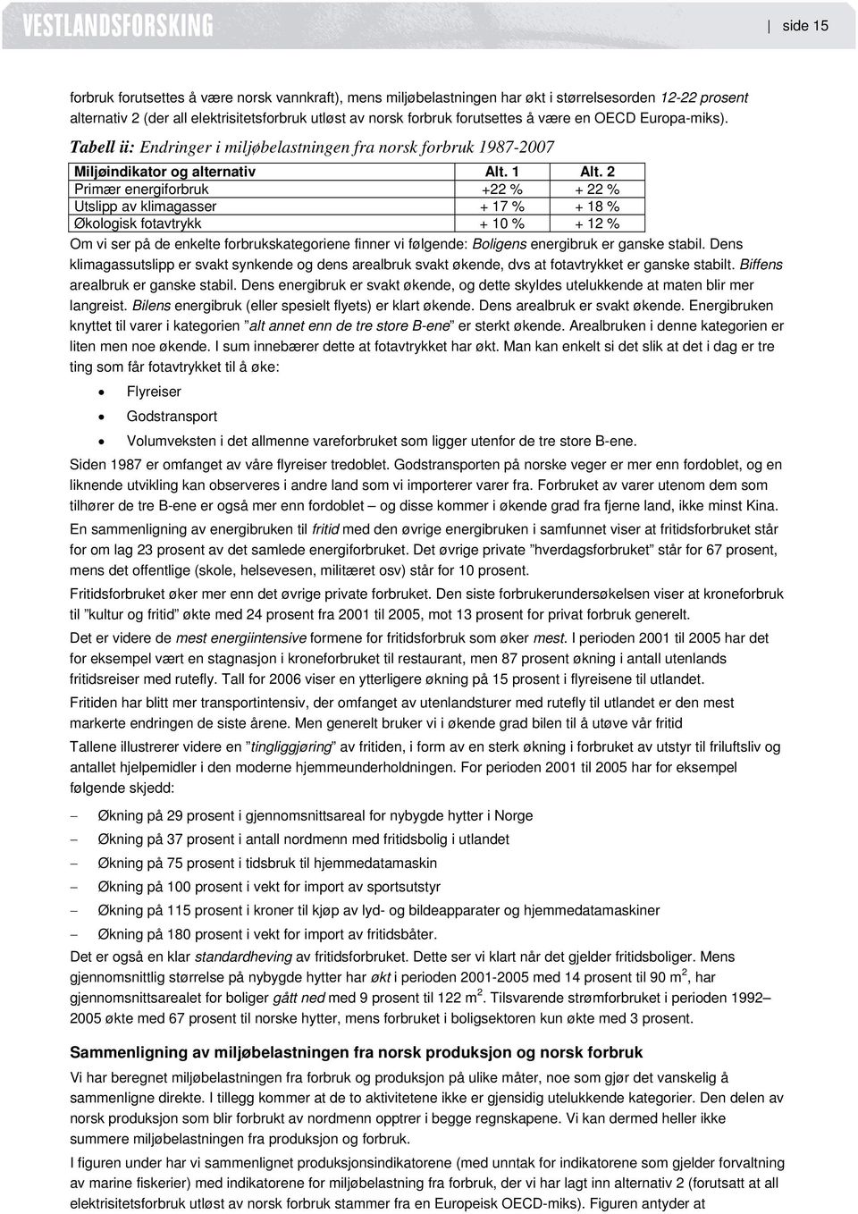 2 Primær energiforbruk +22 % + 22 % Utslipp av klimagasser + 17 % + 18 % Økologisk fotavtrykk + 10 % + 12 % Om vi ser på de enkelte forbrukskategoriene finner vi følgende: Boligens energibruk er