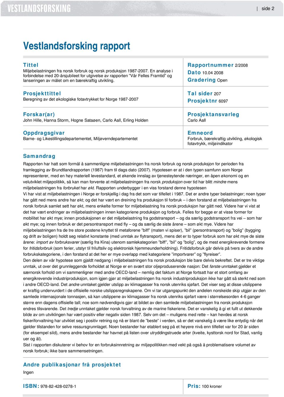 Prosjekttittel Beregning av det økologiske fotavtrykket for Norge 1987-2007 Forskar(ar) John Hille, Hanna Storm, Hogne Sataøen, Carlo Aall, Erling Holden Oppdragsgivar Barne- og