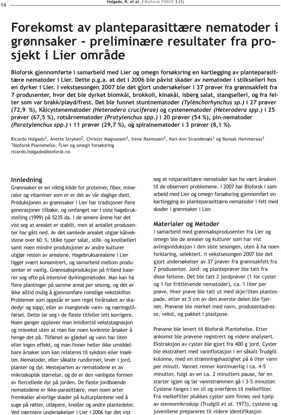 kartlegging av planteparasittære nematoder i Lier. Dette p.g.a. at det i 2006 ble påvist skader av nematoder i stilkselleri hos en dyrker i Lier.