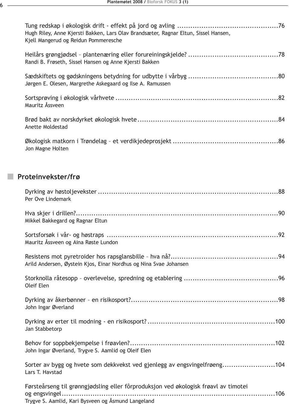 Frøseth, Sissel Hansen og Anne Kjersti Bakken Sædskiftets og gødskningens betydning for udbytte i vårbyg...80 Jørgen E. Olesen, Margrethe Askegaard og Ilse A.