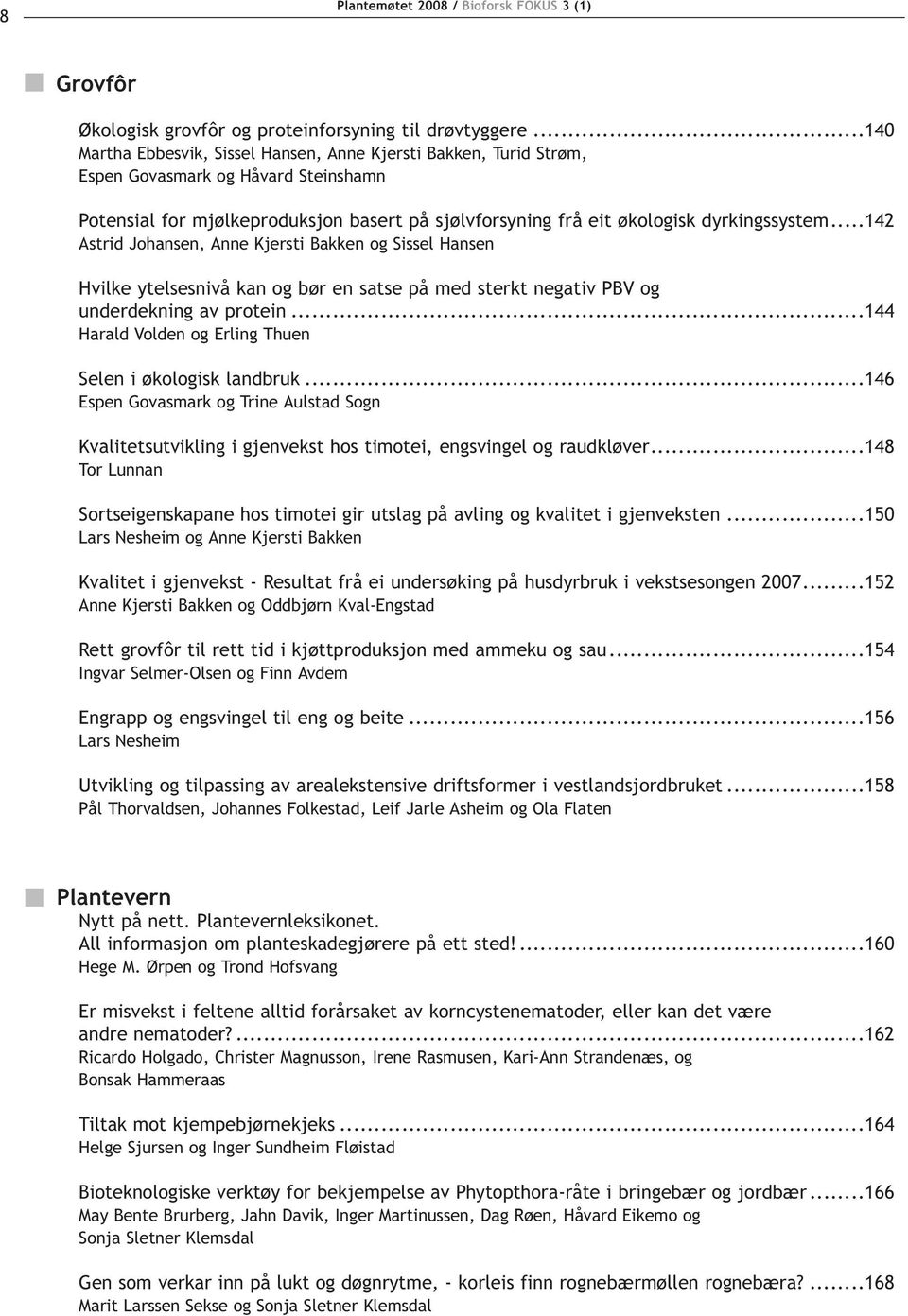 ..142 Astrid Johansen, Anne Kjersti Bakken og Sissel Hansen Hvilke ytelsesnivå kan og bør en satse på med sterkt negativ PBV og underdekning av protein.