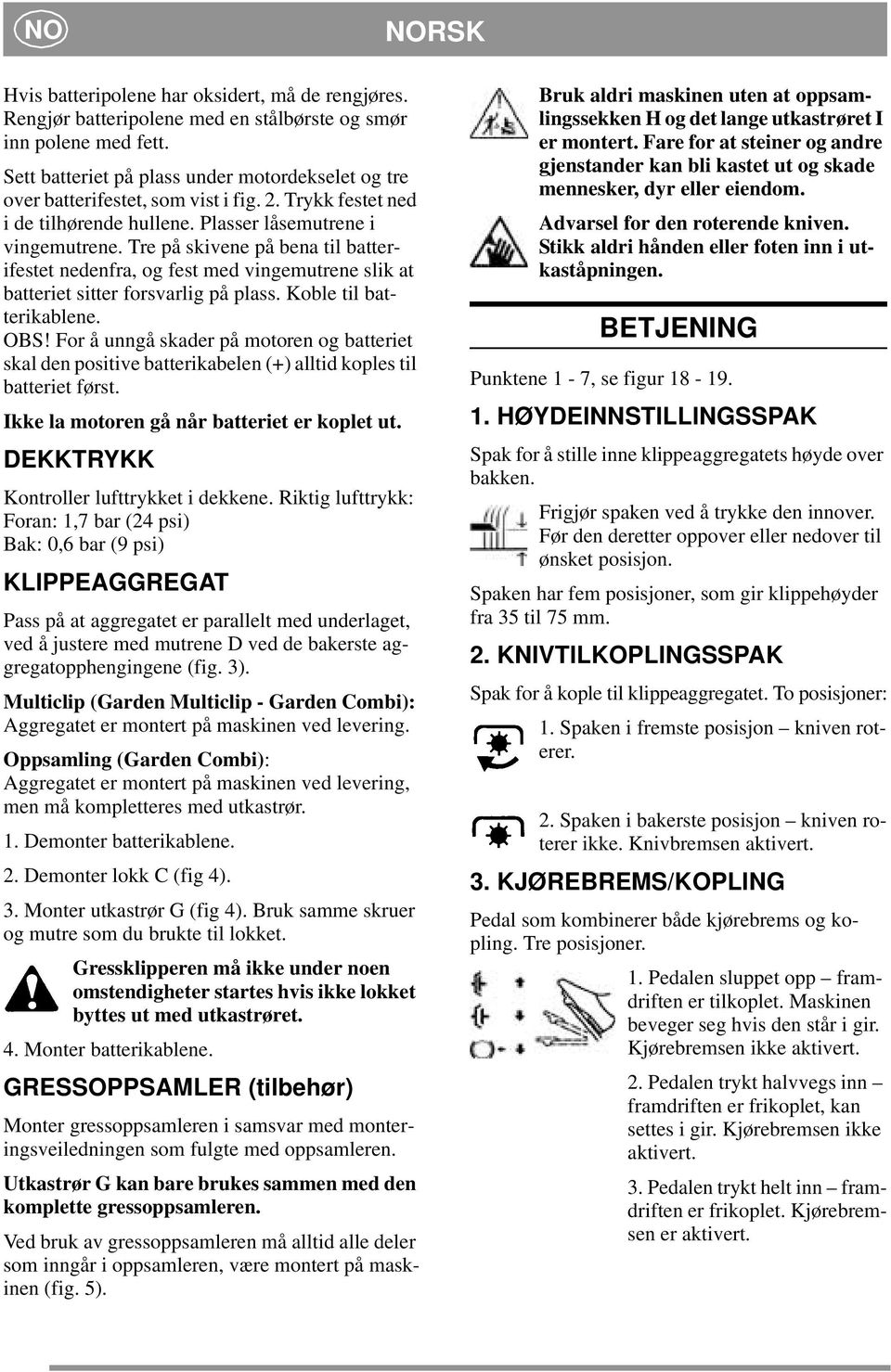 Tre på skivene på bena til batterifestet nedenfra, og fest med vingemutrene slik at batteriet sitter forsvarlig på plass. Koble til batterikablene. OBS!