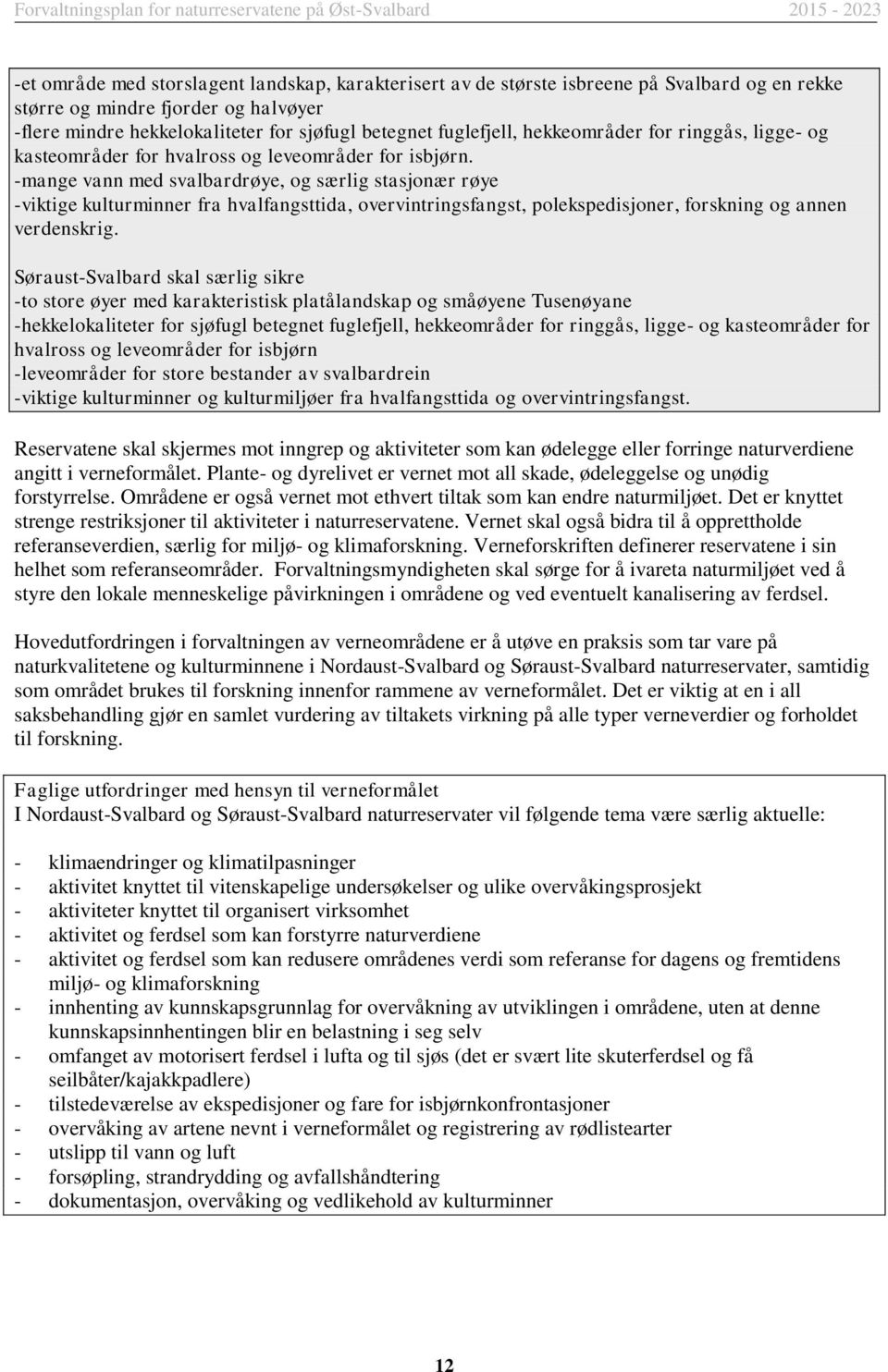 -mange vann med svalbardrøye, og særlig stasjonær røye -viktige kulturminner fra hvalfangsttida, overvintringsfangst, polekspedisjoner, forskning og annen verdenskrig.