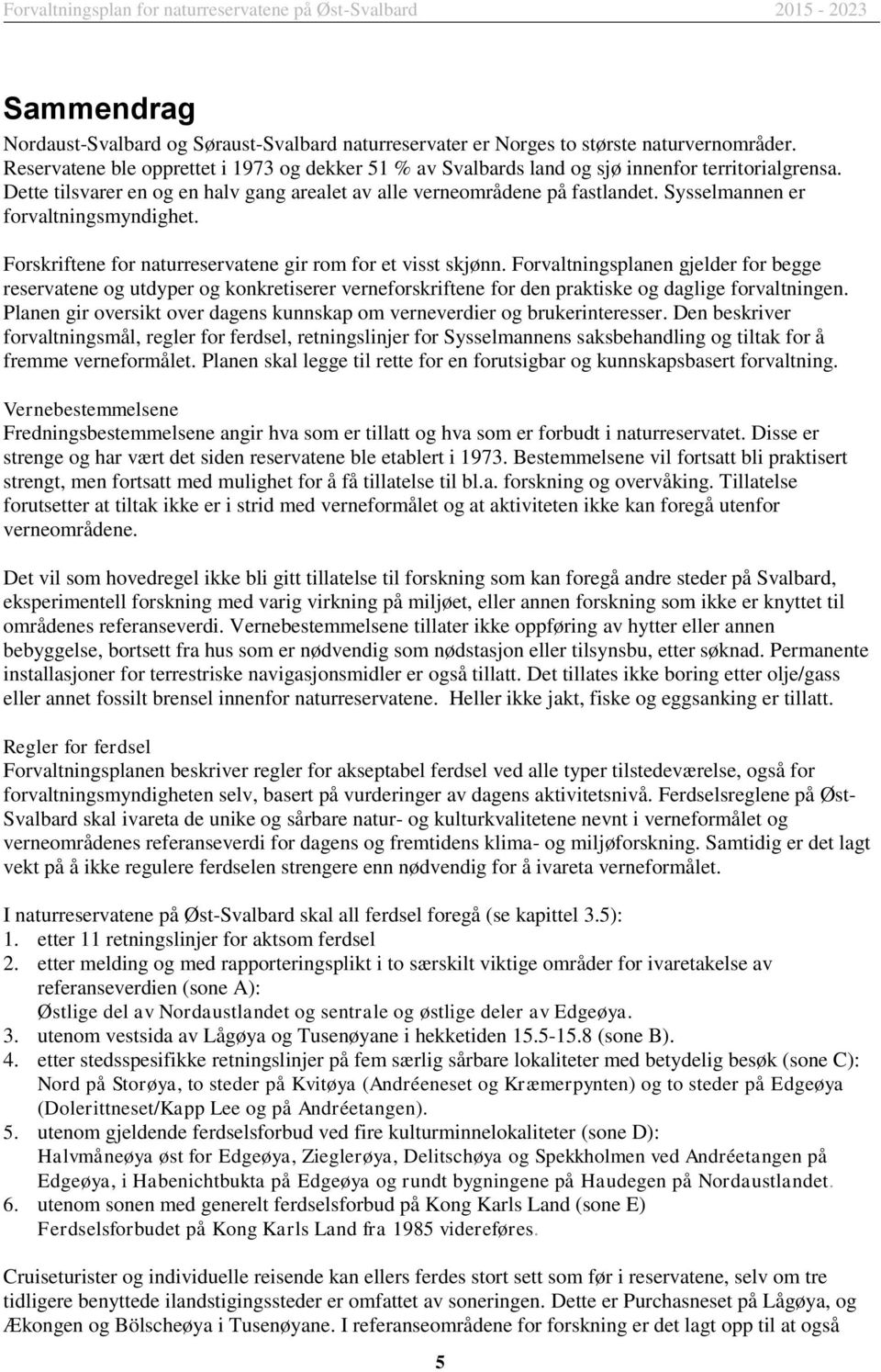 Sysselmannen er forvaltningsmyndighet. Forskriftene for naturreservatene gir rom for et visst skjønn.