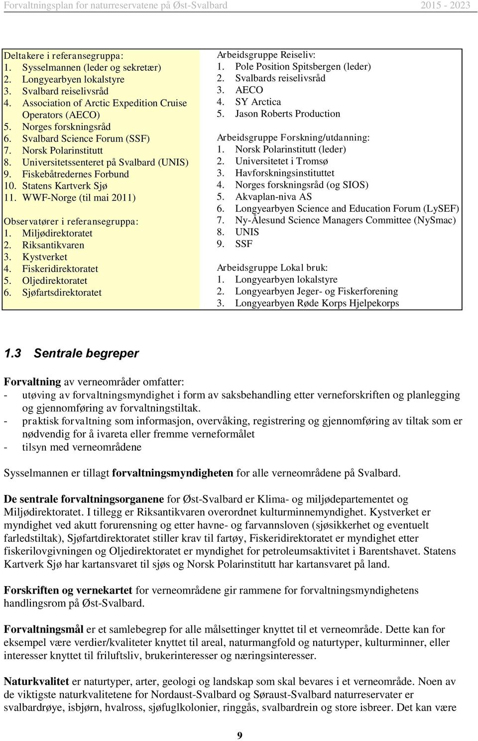 WWF-Norge (til mai 2011) Observatører i referansegruppa: 1. Miljødirektoratet 2. Riksantikvaren 3. Kystverket 4. Fiskeridirektoratet 5. Oljedirektoratet 6.