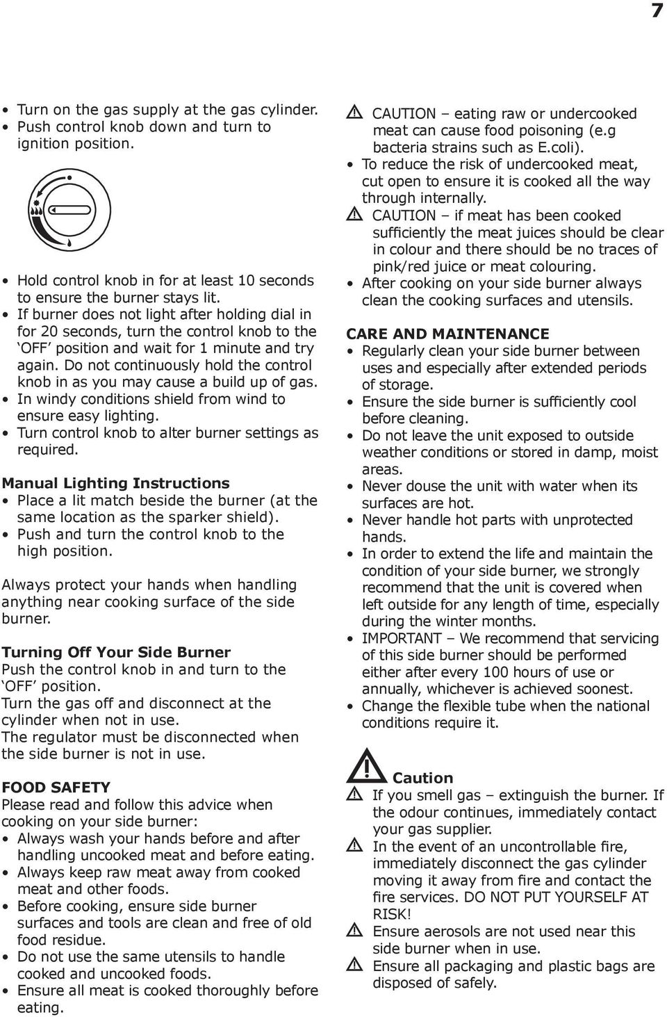 Do not continuously hold the control knob in as you may cause a build up of gas. In windy conditions shield from wind to ensure easy lighting. Turn control knob to alter burner settings as required.