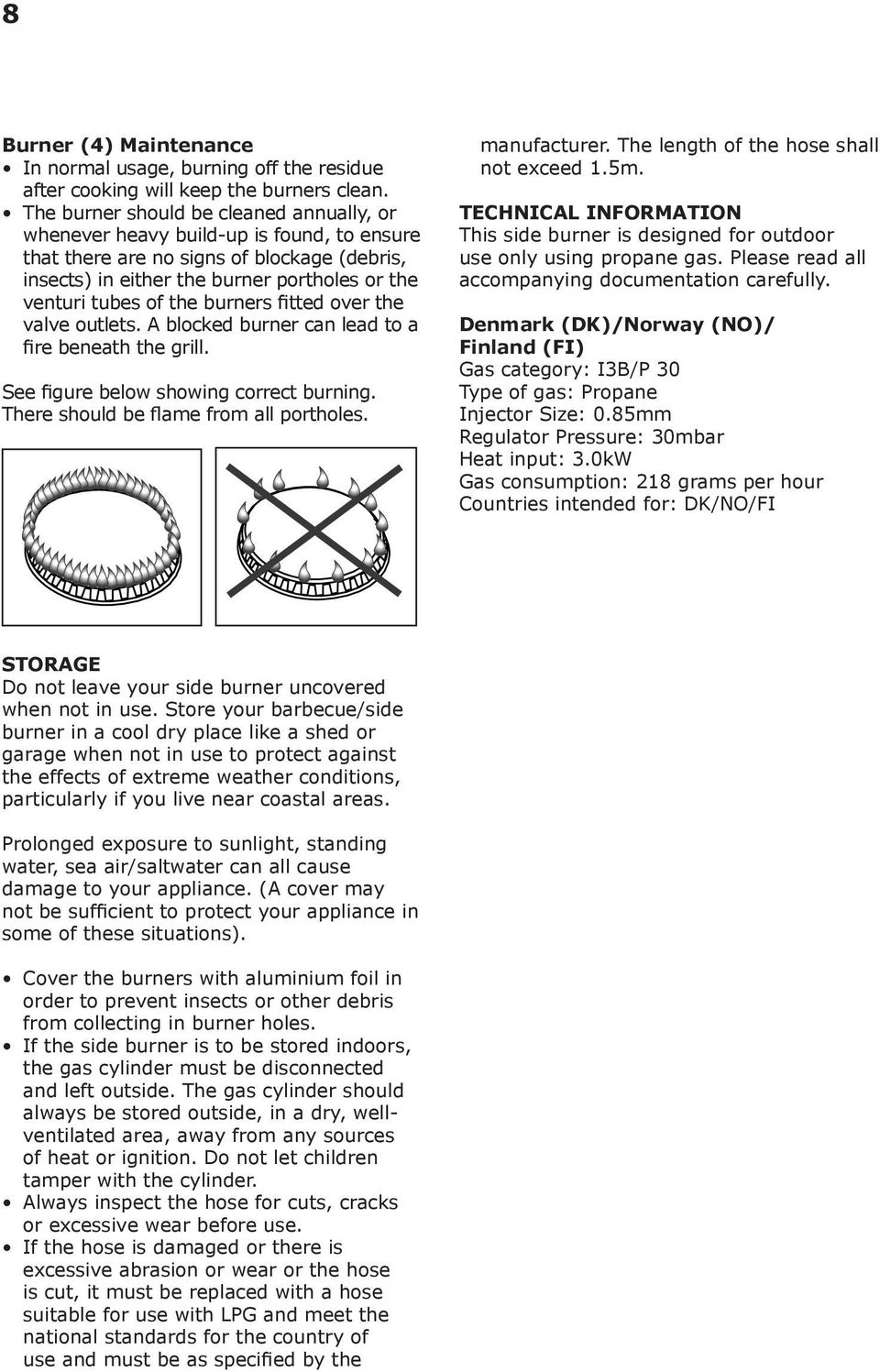 burners fitted over the valve outlets. A blocked burner can lead to a fire beneath the grill. See figure below showing correct burning. There should be flame from all portholes. manufacturer.