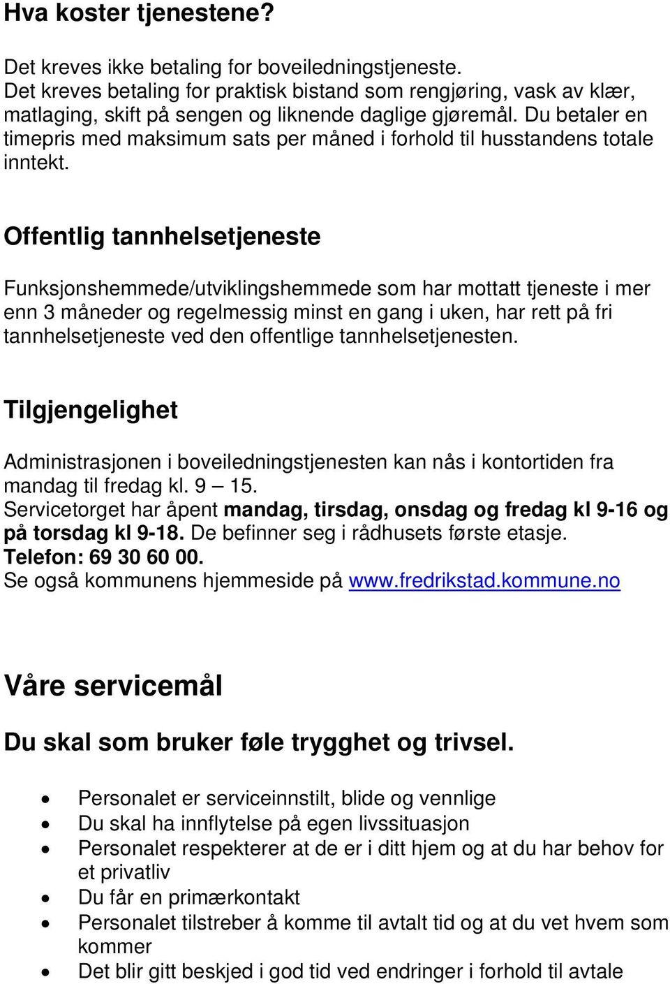 Du betaler en timepris med maksimum sats per måned i forhold til husstandens totale inntekt.