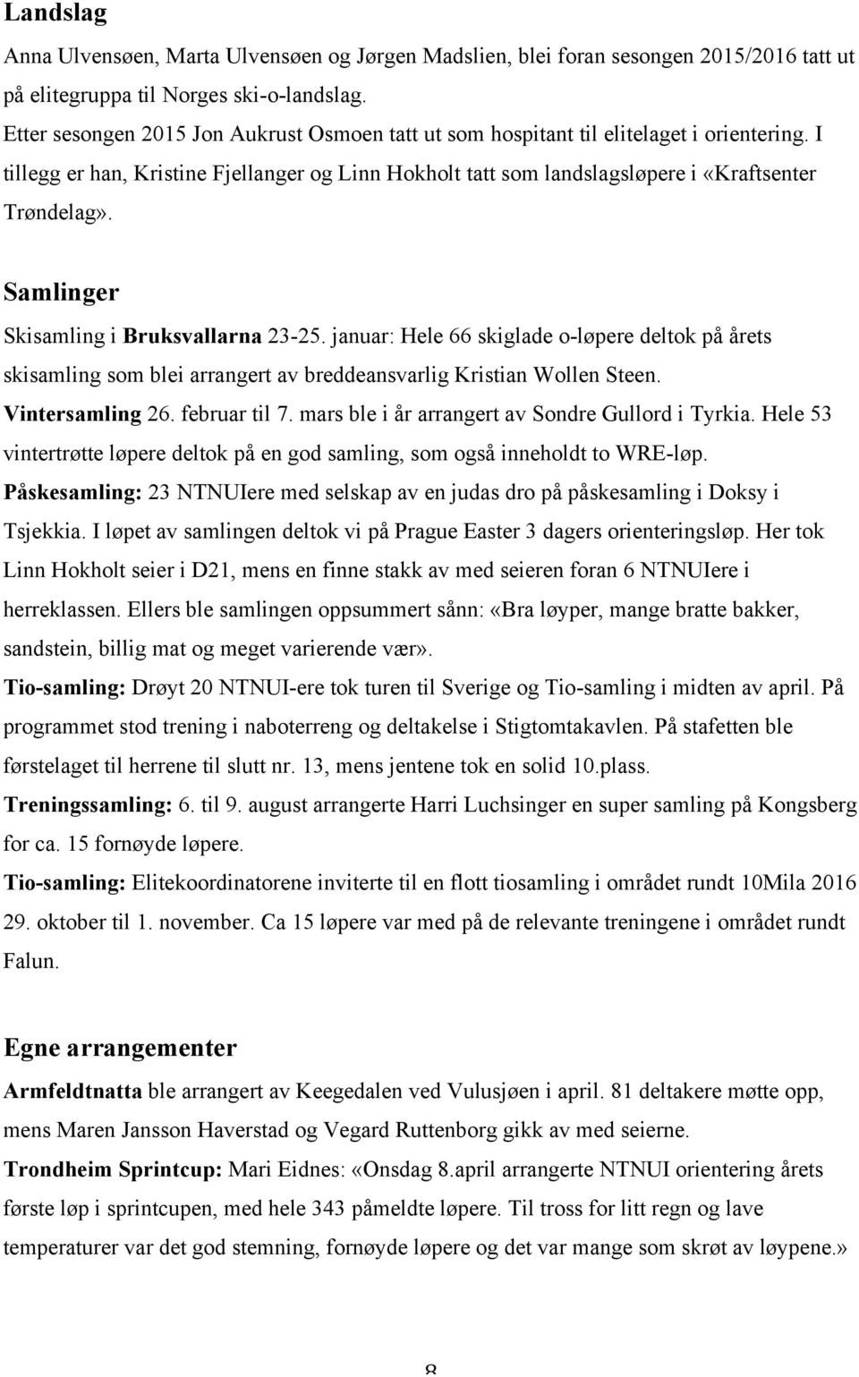 Samlinger Skisamling i Bruksvallarna 23-25. januar: Hele 66 skiglade o-løpere deltok på årets skisamling som blei arrangert av breddeansvarlig Kristian Wollen Steen. Vintersamling 26. februar til 7.