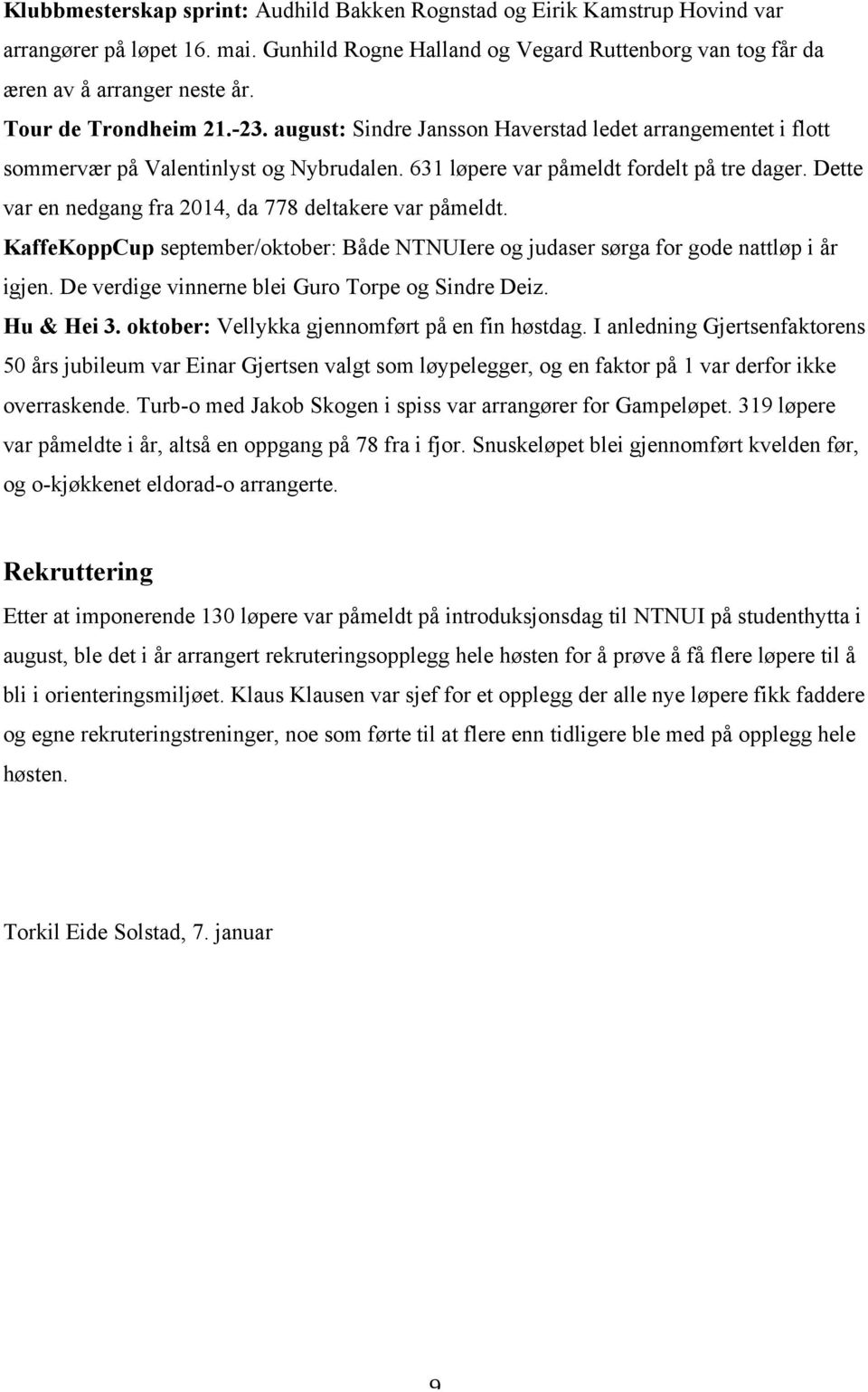 Dette var en nedgang fra 2014, da 778 deltakere var påmeldt. KaffeKoppCup september/oktober: Både NTNUIere og judaser sørga for gode nattløp i år igjen.